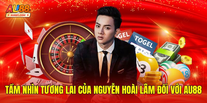 Tầm Nhìn Tương Lai Của Nguyễn Hoài Lâm Đối Với AU88